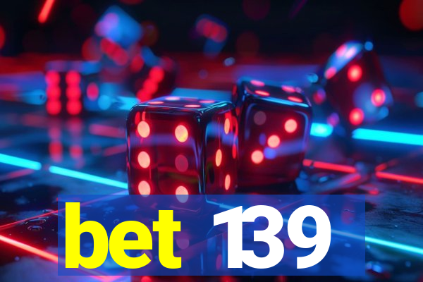 bet 139